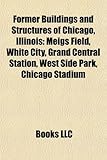 Former Buildings and Structures of Chicago, Illinois: Meigs Field, White City, Grand Central Station, West Side Park, Chicago Stadium-