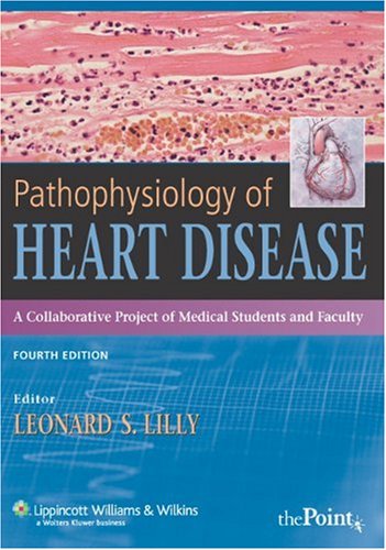 Pathophysiology of Heart Disease: A Collaborative Project of Medical Students and Faculty, 4th Edition