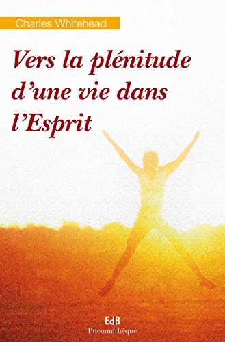 Vers la plénitude d'une vie dans l'Esprit: Réflexions spirituelles sur la personne de l'Esprit Saint et son oeuvre dans nos vies (Pneumathèque) (French Edition)