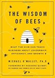 The wisdom of bees : what the hive can teach business about leadership, efficiency, and growth