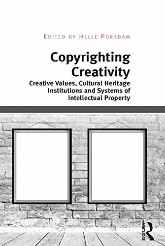 Copyrighting Creativity: Creative Values, Cultural Heritage Institutions and Systems of Intellectual Property (Digital Research in the Arts and Humanities)