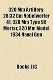 320 MM Artillery: 28]32 CM Nebelwerfer 41, 320 MM Type 98 Mortar, 320 MM Model 1934 Naval Gun-