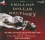 The Trillion Dollar Meltdown: Easy Money, High Rollers, and the Great Credit Crash
