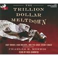 The Trillion Dollar Meltdown: Easy Money, High Rollers, and the Great Credit Crash by Charles R Morris and Nick Summers