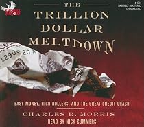 The Trillion Dollar Meltdown: Easy Money, High Rollers, and the Great Credit Crash
