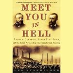 Meet You in Hell: Andrew Carnegie, Henry Clay Frick, and the Bitter Partnership That Transformed America | Les Standiford
