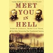 Meet You in Hell: Andrew Carnegie, Henry Clay Frick, and the Bitter Partnership That Transformed America | [Les Standiford]
