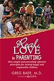 Real Love in Parenting - Nine Simple and Powerfully Effective Principles for Raising Happy and Responsible Children