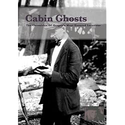 Cabin Ghosts, The Chronicles of Oregon's Most Haunted Locations