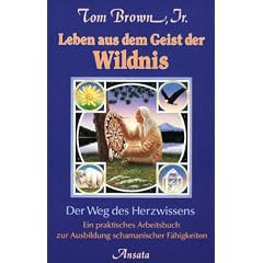 Leben aus dem Geist der Wildnis. Der Weg des Herzwissens. Ein praktisches Arbeitsbuch
