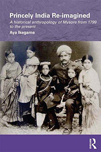 Princely India Re-imagined: A Historical Anthropology of Mysore from 1799 to the present (Routledge/Edinburgh South Asian Studies Series)