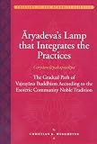 Aryadevas Lamp that Integrates the Practices (Caryamelapakapradipa): The Gradual Path of Vajrayana Buddhism according to the Esoteric Community Noble Tradition