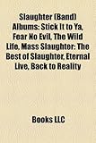Slaughter (Band) Albums: Stick It to YA, Fear No Evil, the Wild Life, Mass Slaughter: The Best of Slaughter, Eternal Live, Back to Reality-