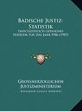 Badische Justiz-Statistik: Einschliesslich Gefangnis-Statistik Fur Das Jahr 1906 (1907)