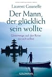 Produkt-Bild: Der Mann, der gl&uuml;cklich sein wollte: Unterwegs auf der Reise zu sich selbst