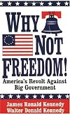 Why Not Freedom!: America's Revolt Against Big Government