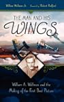 The Man And His Wings: William A. Wel...