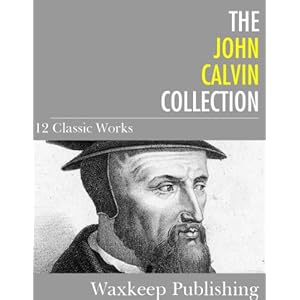The John Calvin Collection: 12 Classic Works