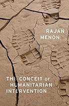 The Conceit of Humanitarian Intervention