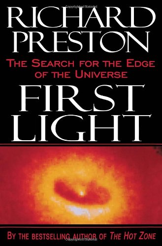First Light: The Search for the Edge of the Universe, by Richard Preston