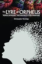 The Lyre of Orpheus: Popular Music, the Sacred, and the Profane The Lyre of Orpheus: Popular Music, the Sacred, and the Profane