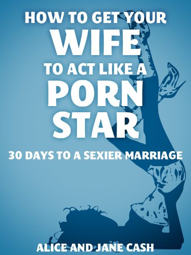 How to Get Your Wife to Act Like a Porn Star