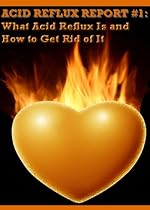 Acid Reflux Report - The Causes Of Acid Reflux and Acid Reflux Remedies-From Free Kindle Books Library