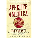 Appetite for America: How Visionary Businessman Fred Harvey Built a Railroad Hospitality Empire That Civilized the Wild West