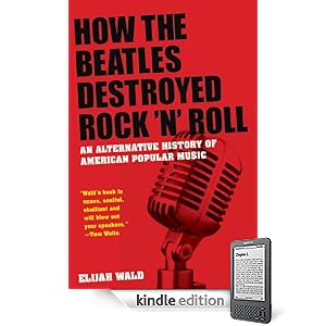 How the Beatles Destroyed Rock n Roll : An Alternative History of American Popular Music