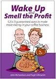 Wake up and smell the profit: 52 (+1) Guaranteed Ways to Make More Money in Your Coffee Business