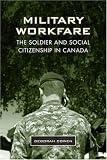 Military Workfare: The Soldier and Social Citizenship in Canada (Studies in Comparative Political Economy and Public Policy)