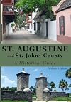 St. Augustine and St. Johns County: A Historical Guide