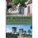 St. Augustine and St. Johns County: A Historical Guide