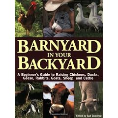Barnyard in Your Backyard: A Beginner's Guide to Raising Chickens, Ducks, Geese, Rabbits, Goats, Sheep, and Cows