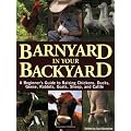 Barnyard in Your Backyard: A Beginner's Guide to Raising Chickens, Ducks, Geese, Rabbits, Goats, Sheep, and Cows