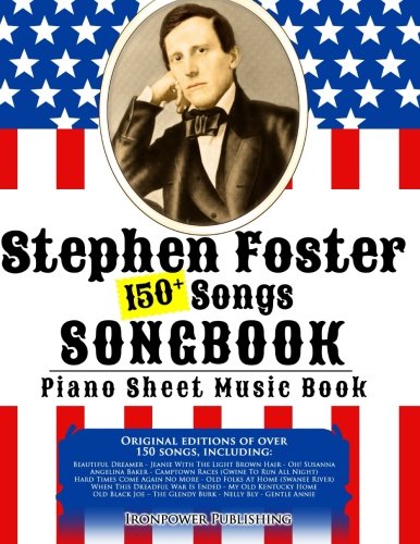 150+ Stephen Foster Songs Songbook - Piano Sheet Music Book: Includes Beautiful Dreamer, Oh! Susanna, Camptown Races, Old Folks At Home, etc. (American Folk Songs Books) (Volume 1)