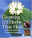 Growing 101 Herbs that Heal: Gardening Techniques, Recipes, and Remedies