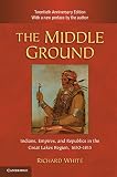 The middle ground : Indians, empires, and republics in the Great Lakes region, 1650-1815