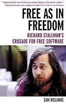 Free as in Freedom: Richard Stallman and the Free: Richard Stallman's Crusade for Free Software