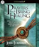 Prayers That Bring Healing: Overcome Sickness, Pain and Disease. God's Healing Is for You!