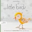 Little Birds: 26 Handmade Projects to Sew, Stitch, Quilt & Love