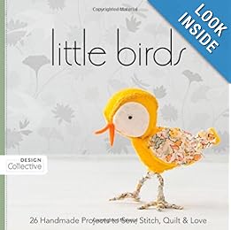 Little Birds: 26 Handmade Projects to Sew, Stitch, Quilt & Love