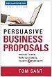 Persuasive Business Proposals: Writing to Win More Customers, Clients, and Contracts