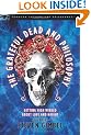 The Grateful Dead and Philosophy: Getting High Minded about Love and Haight (Popular Culture and Philosophy)