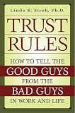 Trust Rules: How to Tell the Good Guys from the Bad Guys in Work and Life