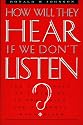 How Will They Hear If We Don't Listen?