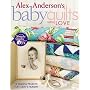 Alex Anderson's Baby Quilts With Love: 12 Timeless Projects for Today's Nursery