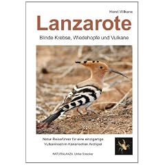 Lanzarote - Blinde Krebse, Wiedehopfe und Vulkane: Natur-Reisef�hrer f�r eine einzigartige Vulkaninsel im Kanarischen Archipel