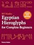 Egyptian Hieroglyphs for Complete Beginners: The Revolutionary New Approach to Reading the Monuments