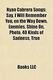 Ryan Cabrera Songs: Say, I Will Remember You, on the Way Down, Enemies, Shine On, Photo, 40 Kinds of Sadness, True